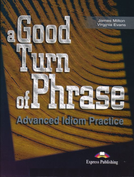 A Good Turn of Phrase - Advanced Idiom Practice Student's book