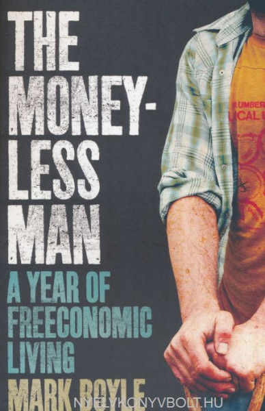 Mark Boyle: The Moneyless Man - A Year of Freeconomic Living