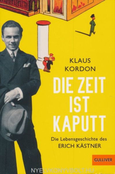 Klaus Kordon: Die Zeit ist kaputt: Die Lebensgeschichte des Erich Kästner