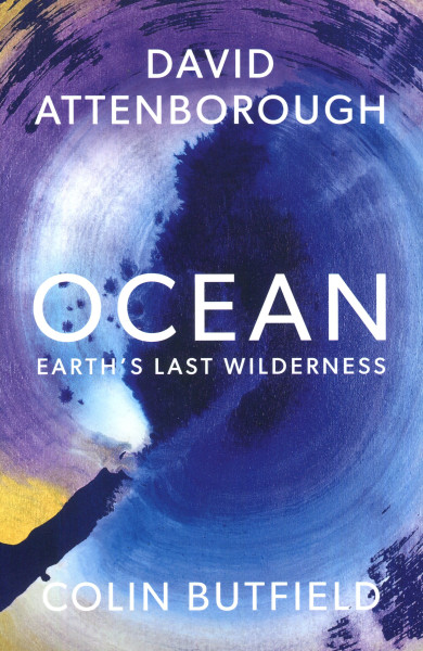 David Attenborough - Colin Butfield: Ocean: Earth's Last Wilderness