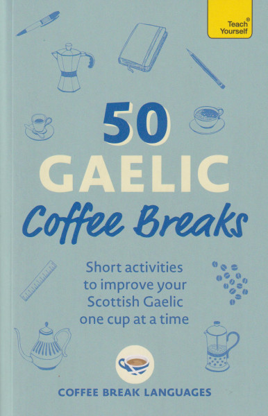 50 Gaelic Coffee Breaks: Short activities to improve your Scottish Gaelic one cup at a time