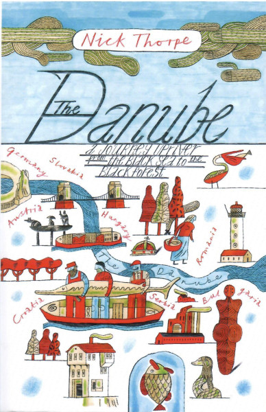 Nick Thorpe: The Danube - A Journey Upriver from the Black Sea to the Black Forest