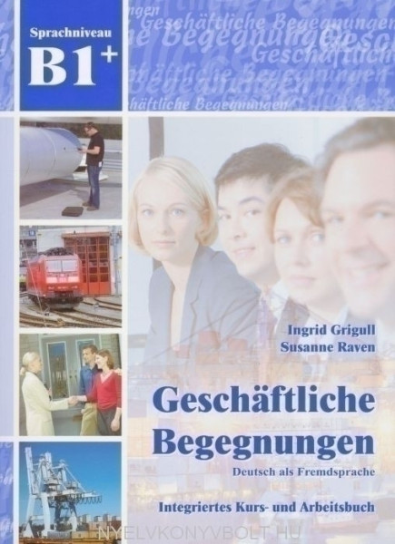 Geschäftliche Begegnungen - Deutsch für den Beruf Integriertes Kurs- und Arbeitsbuch B1+ mit CD