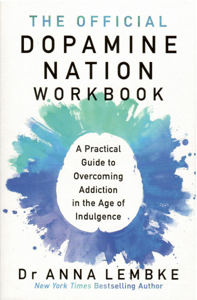 Dr Anna Lembke: The Official Dopamine Nation Workbook - A Practical Guide to Overcoming Addiction in the Age of Indulgence