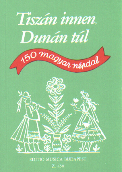 Tiszán innen, Dunán túl - 150 magyar népdal