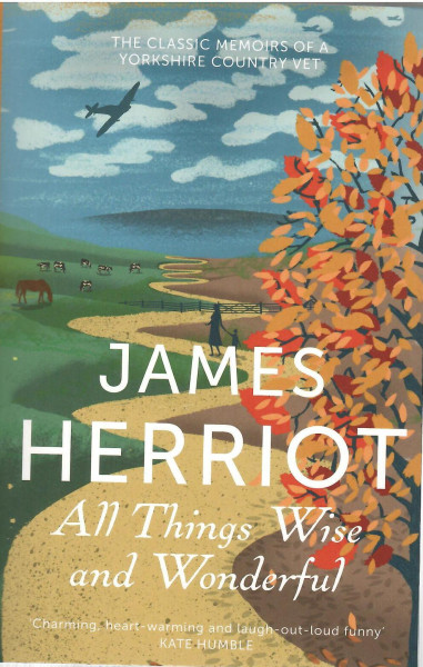 James Herriot: All Things Wise and Wonderful. The classic memoirs of a Yorkshire country vet