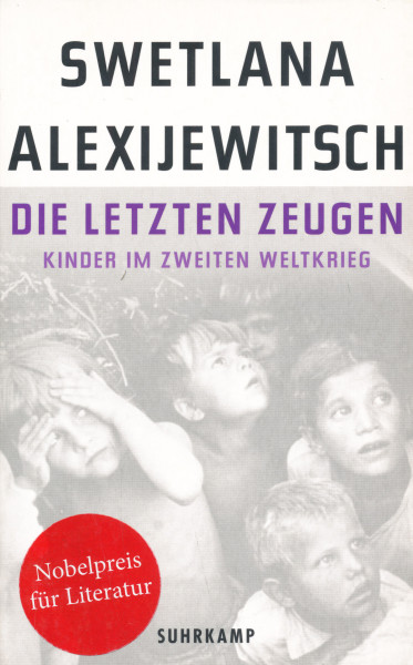 Swetlana Alexijewitsch: Die letzten Zeugen - Kinder im Zweiten Weltkrieg