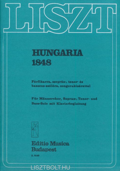 Liszt Ferenc: Hungária, 1848 - férfikarra, szoprán-, tenor-, és basszus szólóra, zongorakísérettel