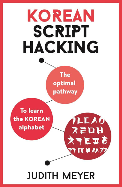 Korean Script Hacking for beginners: The optimal pathway to learning the Korean alphabet
