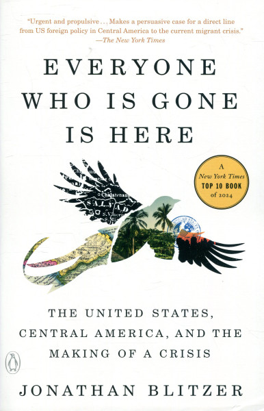 Jonathan Blitzer: Everyone Who Is Gone Is Here: The United States, Central America, and the Making of a Crisis