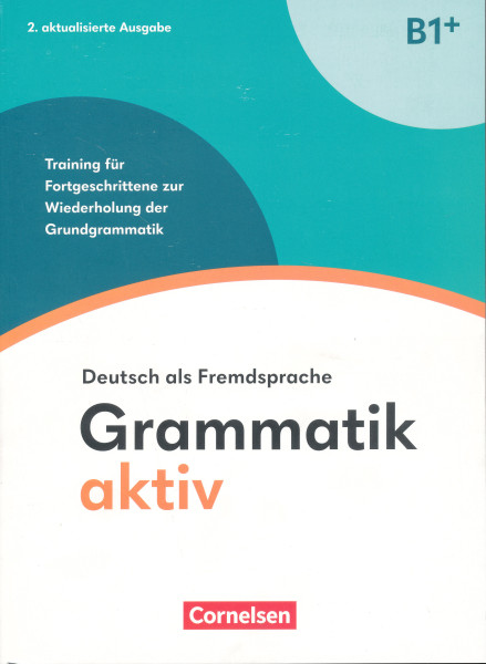 Grammatik aktiv B1+ · Deutsch als Fremdsprache 2. aktualisierte Ausgabe · B1+ Training für Fortgeschrittene zur Wiederholung der Grundgrammatik