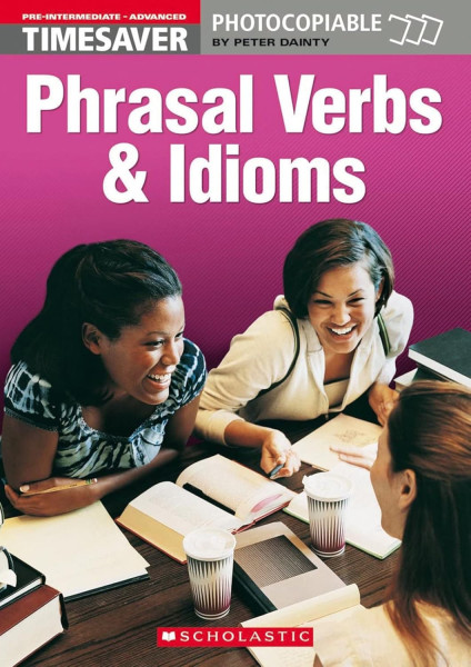 Timesaver - Phrasal Verbs and Idioms - Photocopiable by Peter Dainty Pre-Intermediate - Advanced Level