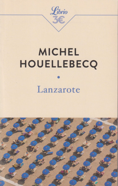Michel Houellebecq: Lanzarote: et autres textes