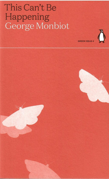 George Monbiot: This Can't Be Happening (Penguin Green Ideas)