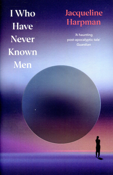 Jacqueline Harpman: I Who Have Never Known Men (Vintage Classics Hardback)