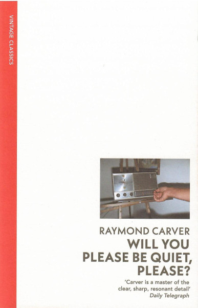 Raymond Carver: Will You Please Be Quiet, Please?