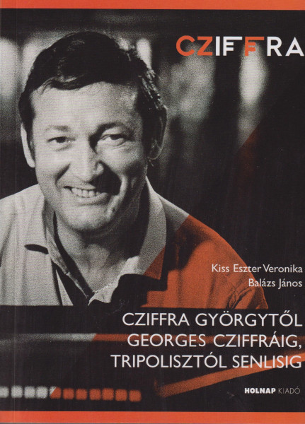 Kiss Eszter Veronika - Balázs János: Cziffra Györgytől Georges Cziffráig, Tripolisztól Senlisig
