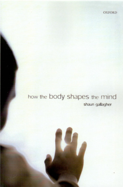 Shaun Gallagher: How the Body Shapes the Mind