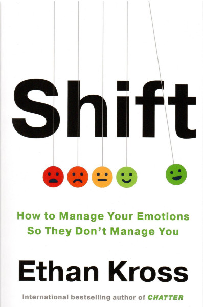 Ethan Kross: Shift - How to Manage Your Emotions so They Don’t Manage You