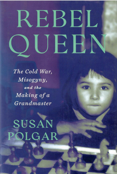 Susan Polgar: Rebel Queen - The Cold War, Misogyny, and the Making of a Grandmaster