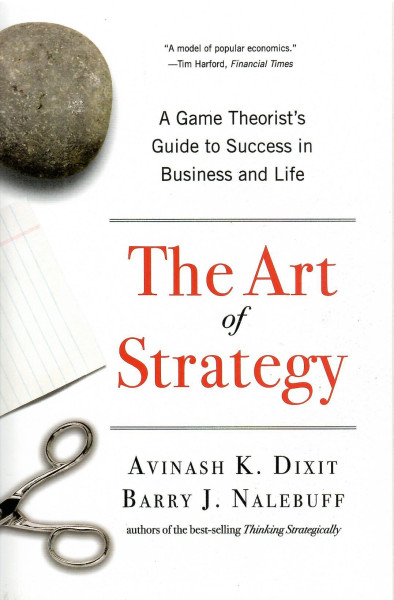 Avinash K. Dixit - Barry J. Nalebuff: The Art of Strategy: A Game Theorist's Guide to Success in Business and Life