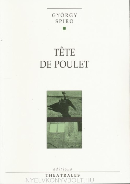 Spiró György: Tete de poulet (Csirkefej francia nyelven)