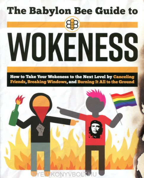 The Babylon Bee Guide to Wokeness: How T Take Your Wokeness to the Next Level by Canceling Friends, Breaking Windows, and Burning It All to the Ground (Babylon Bee Guides)