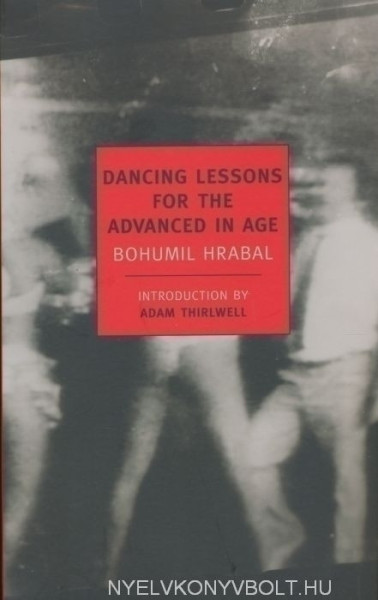 Bohumil Hrabal: Dancing Lessons for the Advanced in Age