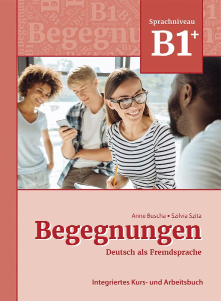 Begegnungen Deutsch als Fremdsprache B1+: Integriertes Kurs- und Arbeitsbuch 3. überarbeitete Auflage
