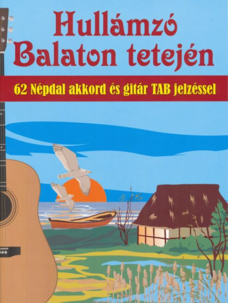 Hullámzó Balaton tetején - 62 népdal akkord és gitár TAB jelzéssel