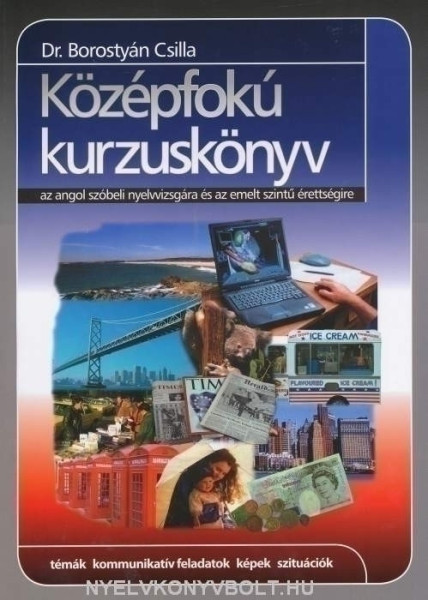 Középfokú Kurzuskönyv az Angol Szóbeli Nyelvvizsgára és az Emelt Szintű Érettségire