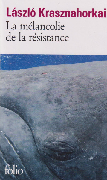 László Krasznahorkai: La mélancolie de la résistance (Az ellenállás melankóliája francia nyelven)