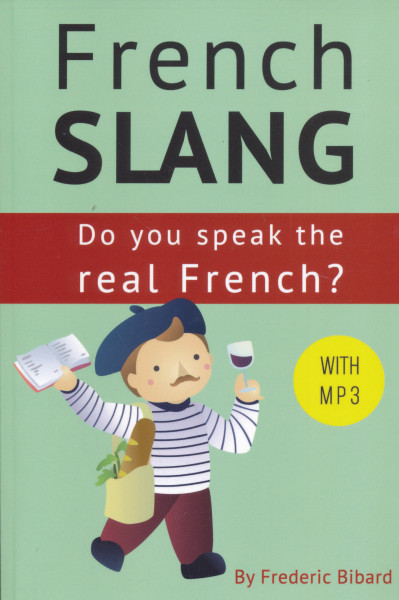French Slang: Do you speak the real French?: The essentials of French Slang