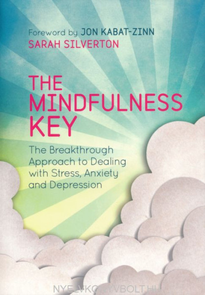 Sarah Silverton: The Mindfulness Key: The Breakthrough Approach to Dealing with Stress, Anxiety and Depression