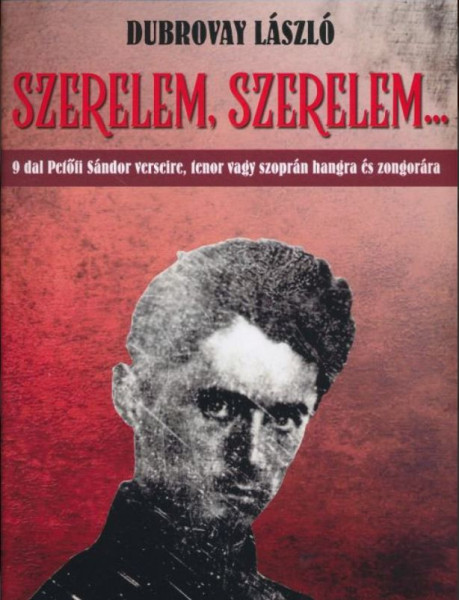 Dubrovay László: Szerelem, szerelem - 9 dal Petőfi Sándor verseire tenor vagy szoprán hangra és zongorára