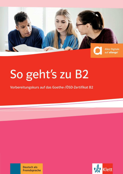 So geht's zu B2 - Vorbereitungskurs auf das Goethe-/Ösd-Zertifikat B2 + Onlineangebot - 2019