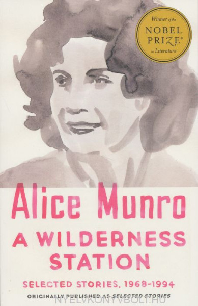 Alice Munro: A Wilderness Station: Selected Stories, 1968-1994