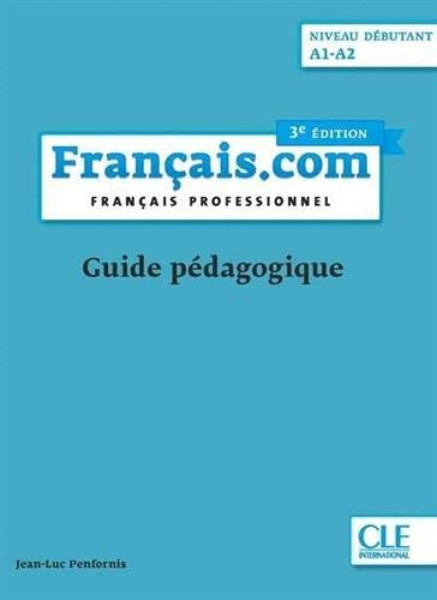 Français.com niveau débutant A1-A2 - Français professionnel - Guide pédagogique