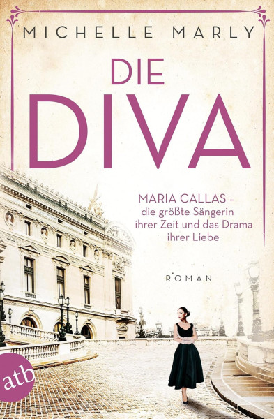 Michelle Marly: Die Diva - Maria Callas – die größte Sängerin ihrer Zeit und das Drama ihrer Liebe