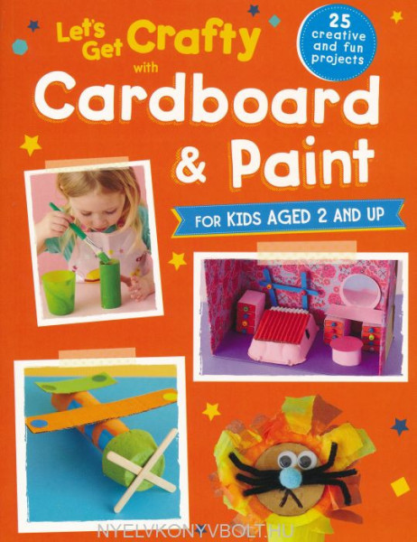Let's Get Crafty with Cardboard and Paint: 25 creative and fun projects for kids aged 2 and up