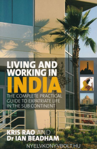 Living and Working in India: The Complete Practical Guide to Expatriate Life in the Sub Continent
