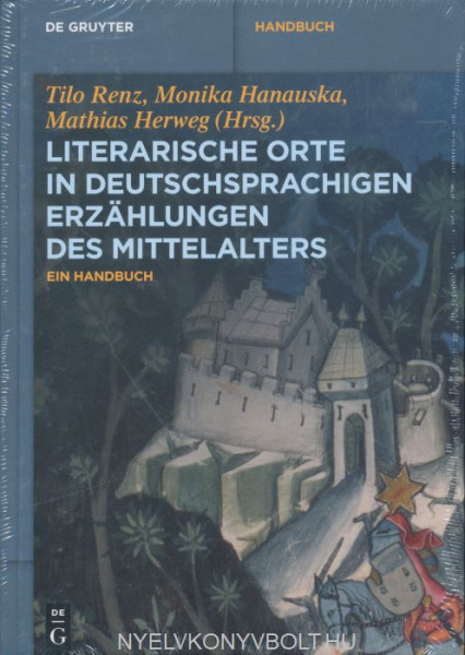Tilo Renz, Monika Hanauska, Mathias Herweg (Hrsg.): Literarische Orte in deutschsprachigen Erzählungen des Mittelalters: Ein Handbuch