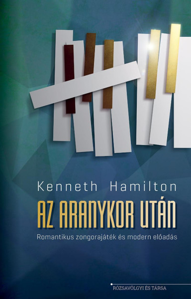 Kenneth Hamilton: Az aranykor után - Romantikus zongorajáték és modern előadás