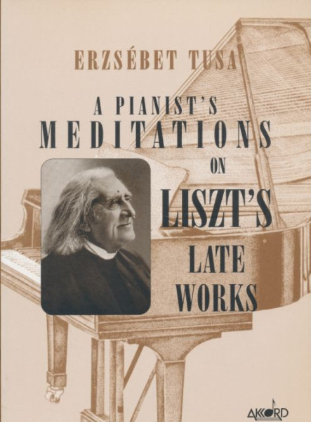 Tusa Erzsébet: A Pianist's meditations on Liszt's Late Works