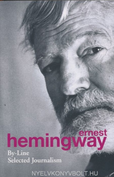 Ernest Hemingway: By-Line - Selected Journalism