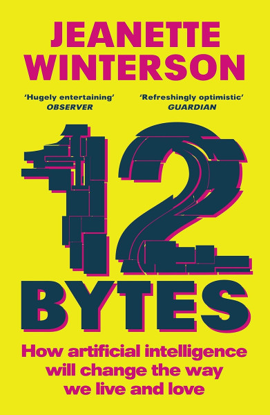 Jeanette Winterson: 12 Bytes - How artificial intelligence will change the way we live and love